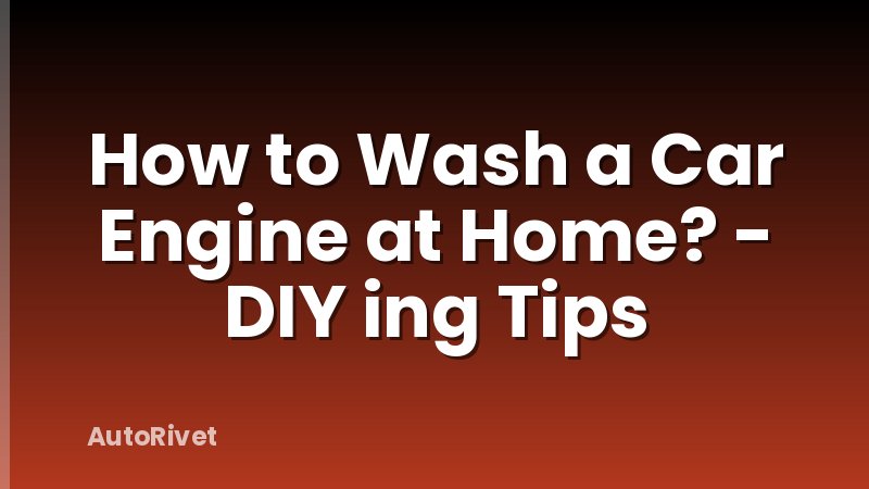 How to Wash a Car Engine at Home? - DIY ing Tips