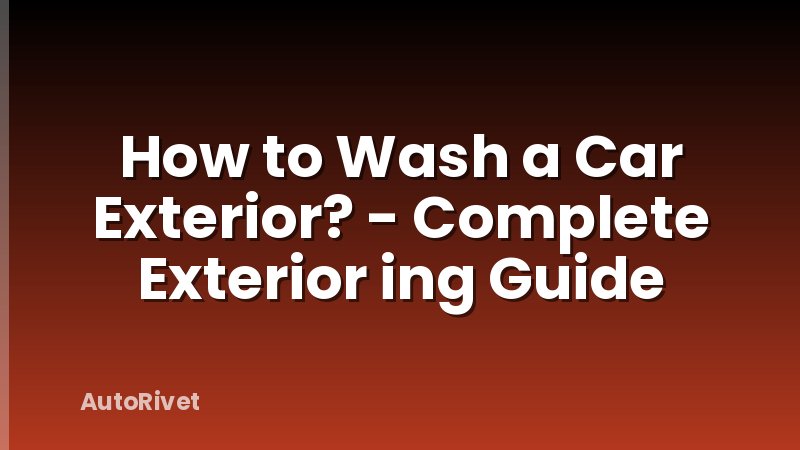 How to Wash a Car Exterior? - Complete Exterior ing Guide