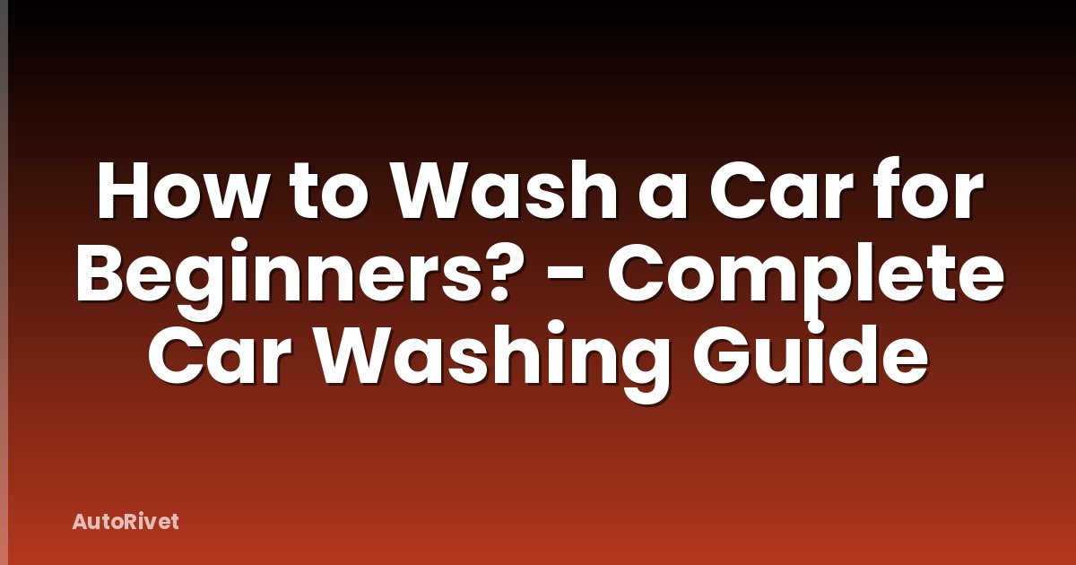 How to Wash a Car for Beginners? - Complete Car Washing Guide