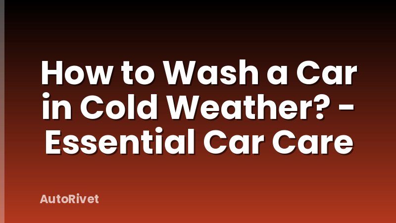 How to Wash a Car in Cold Weather? - Essential Car Care
