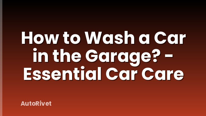 How to Wash a Car in the Garage? - Essential Car Care