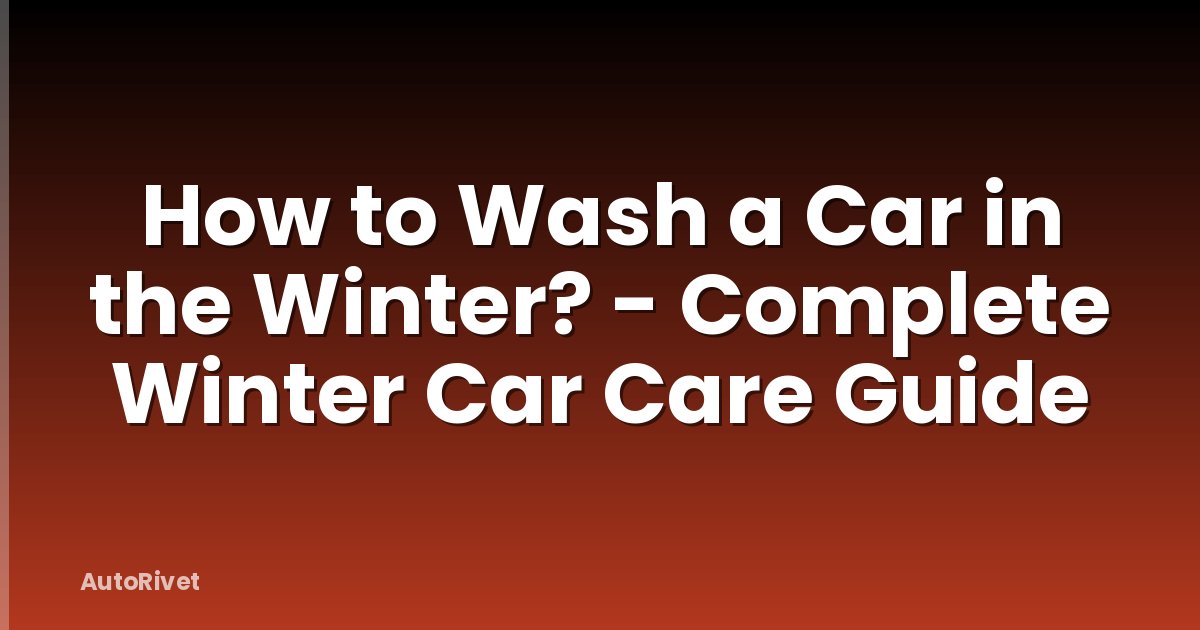 How to Wash a Car in the Winter? - Complete Winter Car Care Guide