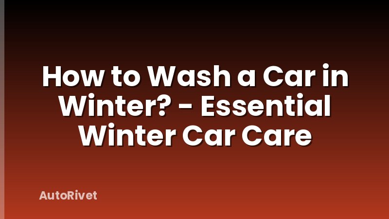 How to Wash a Car in Winter? - Essential Winter Car Care