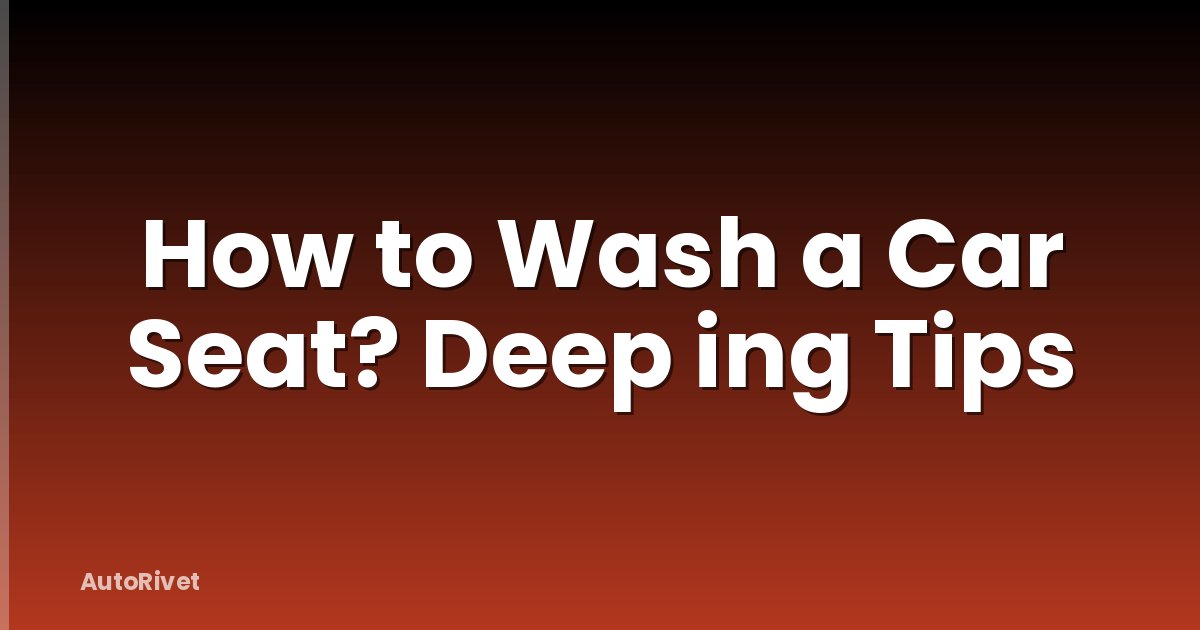 How to Wash a Car Seat? Deep ing Tips