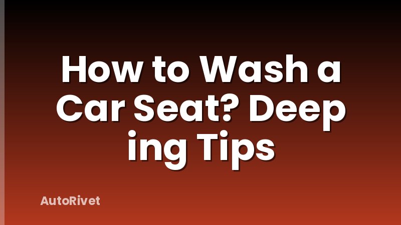 How to Wash a Car Seat? Deep ing Tips
