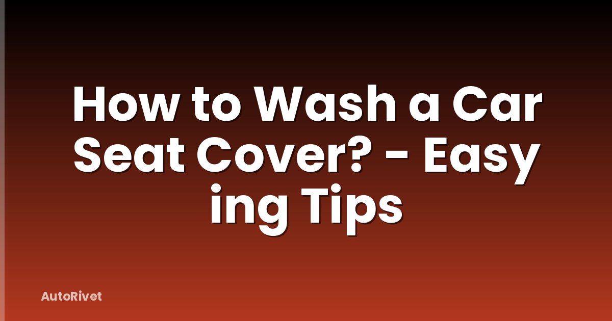 How to Wash a Car Seat Cover? - Easy ing Tips