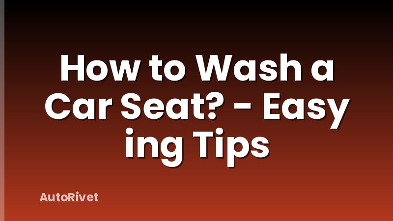 How to Wash a Car Seat? - Easy ing Tips