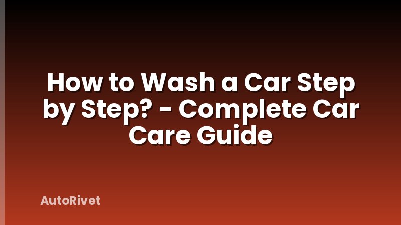 How to Wash a Car Step by Step? - Complete Car Care Guide