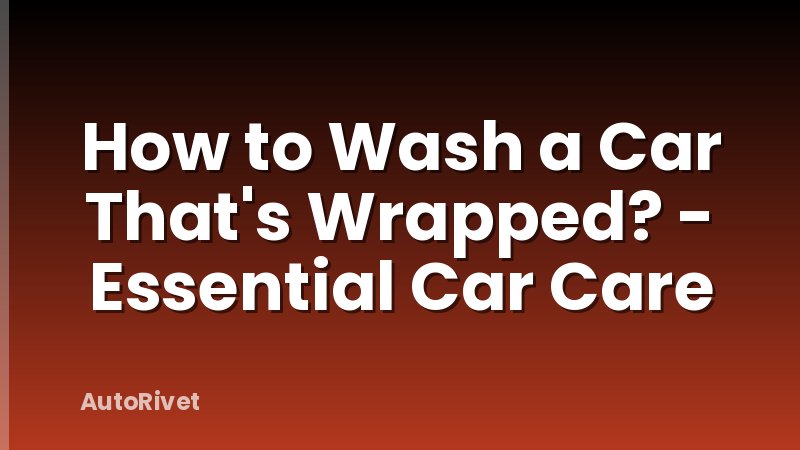How to Wash a Car That's Wrapped? - Essential Car Care