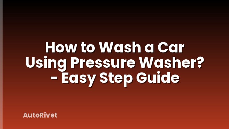 How to Wash a Car Using Pressure Washer? - Easy Step Guide