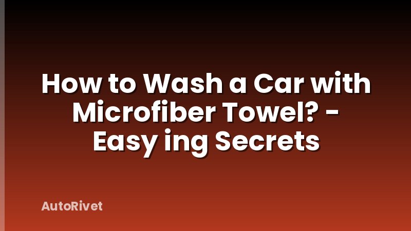 How to Wash a Car with Microfiber Towel? - Easy ing Secrets
