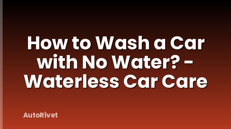 How to Wash a Car with No Water? - Waterless Car Care