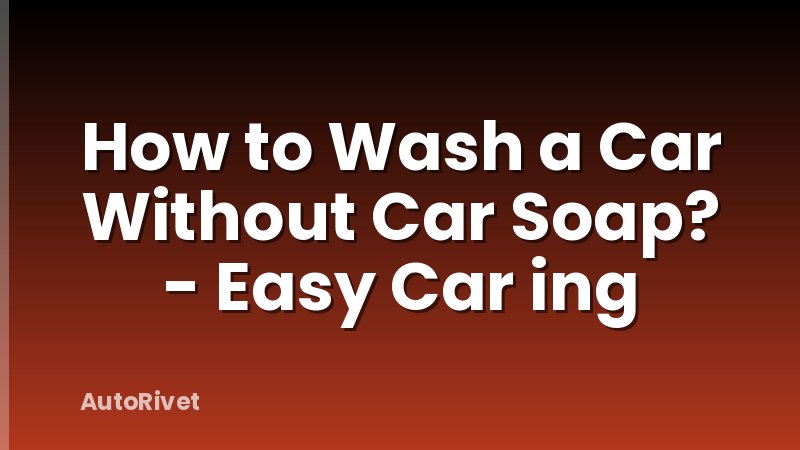 How to Wash a Car Without Car Soap? - Easy Car ing