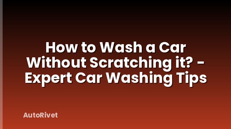 How to Wash a Car Without Scratching it? - Expert Car Washing Tips