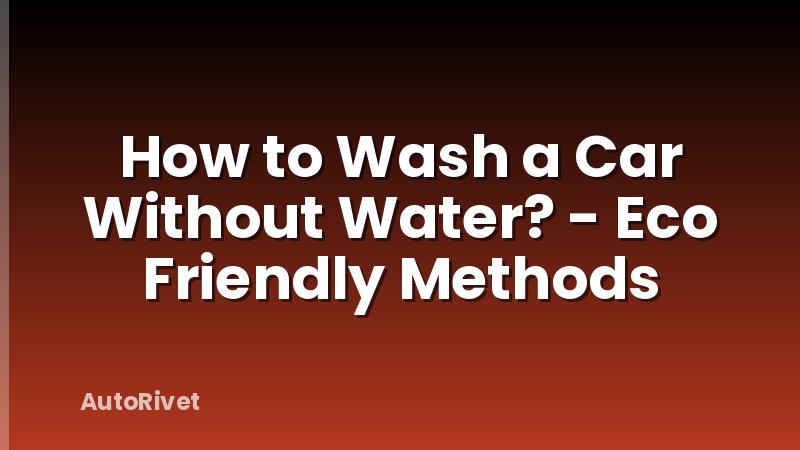 How to Wash a Car Without Water? - Eco Friendly Methods
