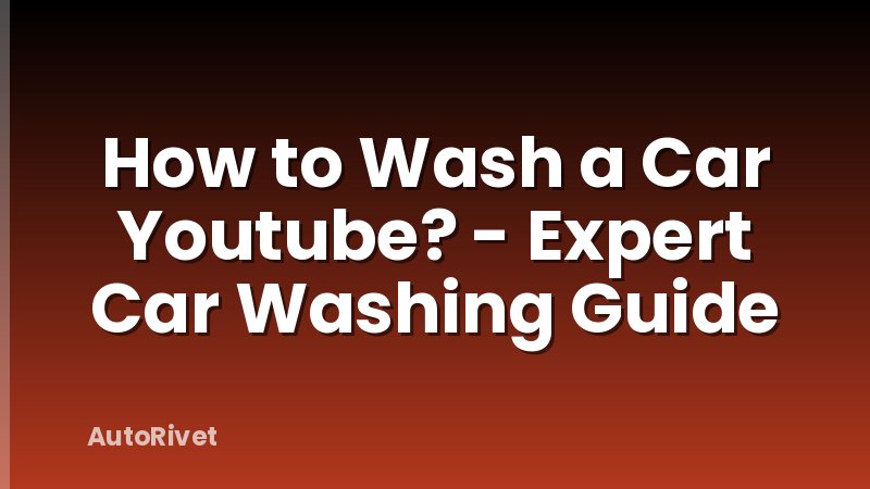 How to Wash a Car Youtube? - Expert Car Washing Guide