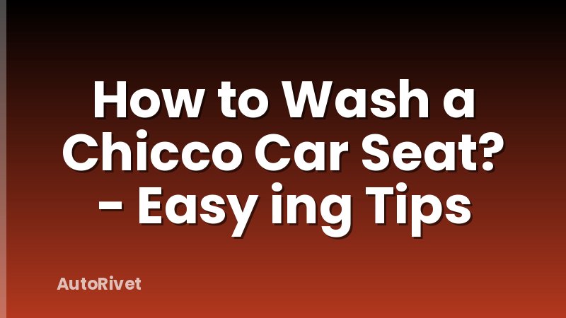 How to Wash a Chicco Car Seat? - Easy ing Tips
