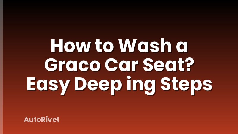 How to Wash a Graco Car Seat? Easy Deep ing Steps