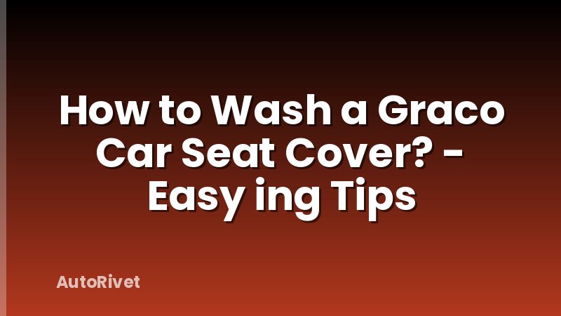 How to Wash a Graco Car Seat Cover? - Easy ing Tips