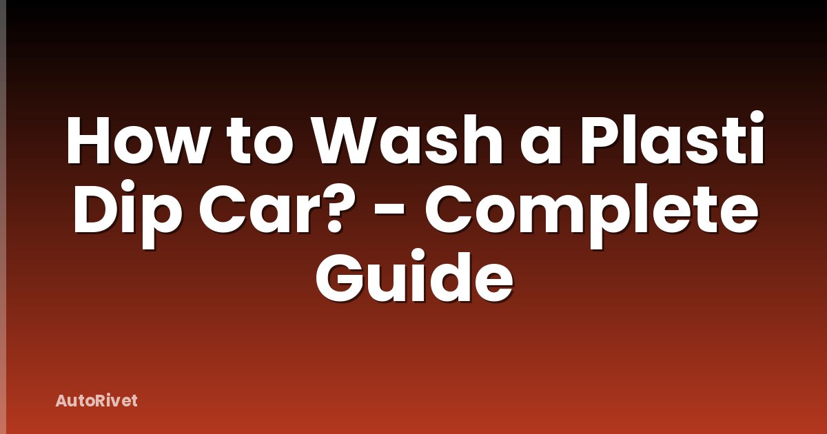 How to Wash a Plasti Dip Car? - Complete Guide