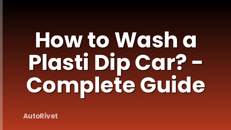 How to Wash a Plasti Dip Car? - Complete Guide