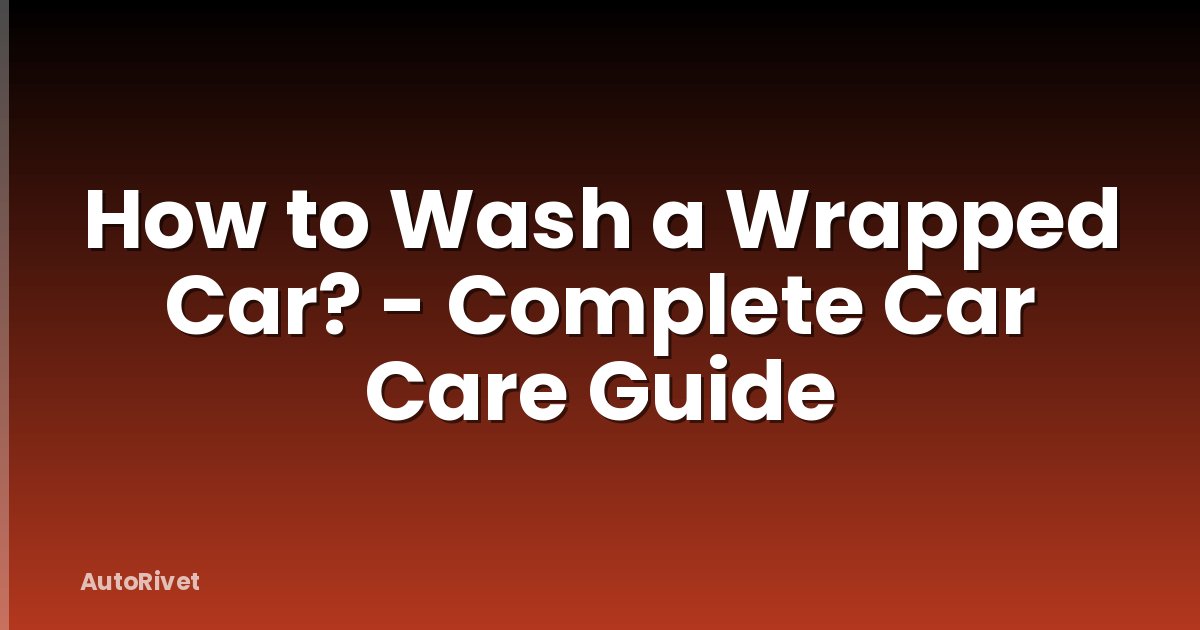 How to Wash a Wrapped Car? - Complete Car Care Guide