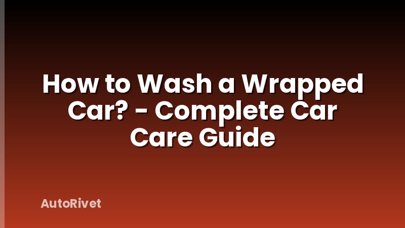 How to Wash a Wrapped Car? - Complete Car Care Guide