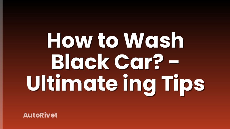 How to Wash Black Car? - Ultimate ing Tips