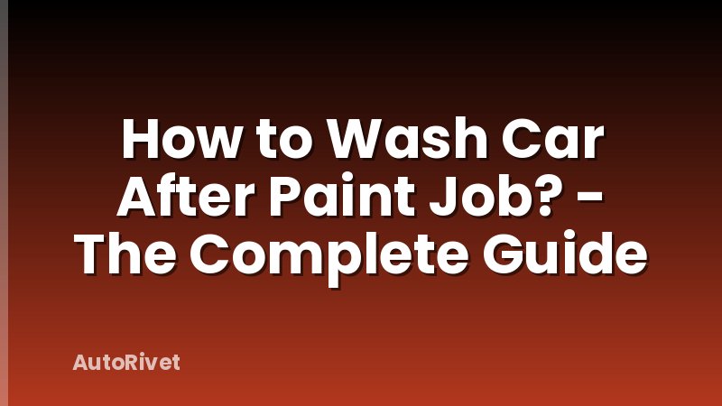 How to Wash Car After Paint Job? - The Complete Guide