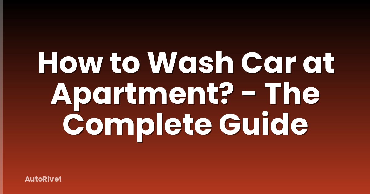 How to Wash Car at Apartment? - The Complete Guide