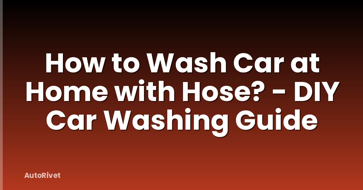 How to Wash Car at Home with Hose? - DIY Car Washing Guide