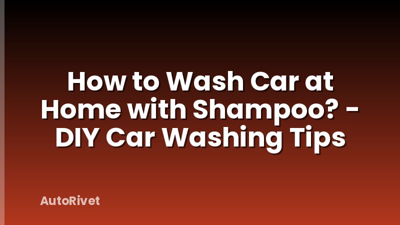How to Wash Car at Home with Shampoo? - DIY Car Washing Tips