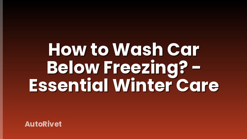 How to Wash Car Below Freezing? - Essential Winter Care