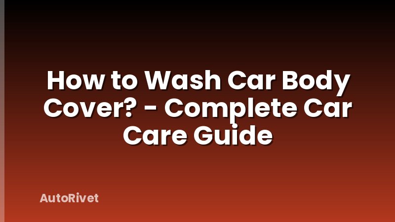How to Wash Car Body Cover? - Complete Car Care Guide