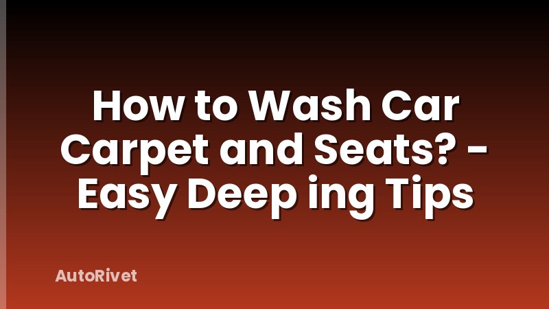 How to Wash Car Carpet and Seats? - Easy Deep ing Tips