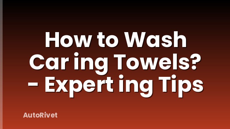 How to Wash Car ing Towels? - Expert ing Tips