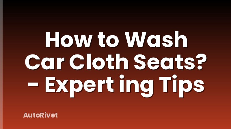 How to Wash Car Cloth Seats? - Expert ing Tips