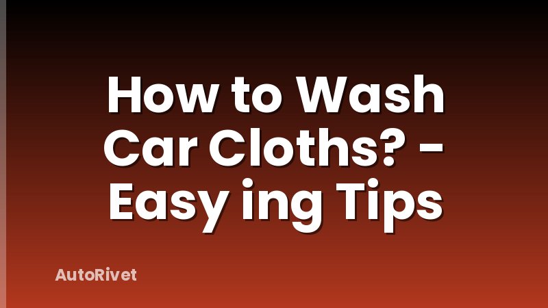 How to Wash Car Cloths? - Easy ing Tips