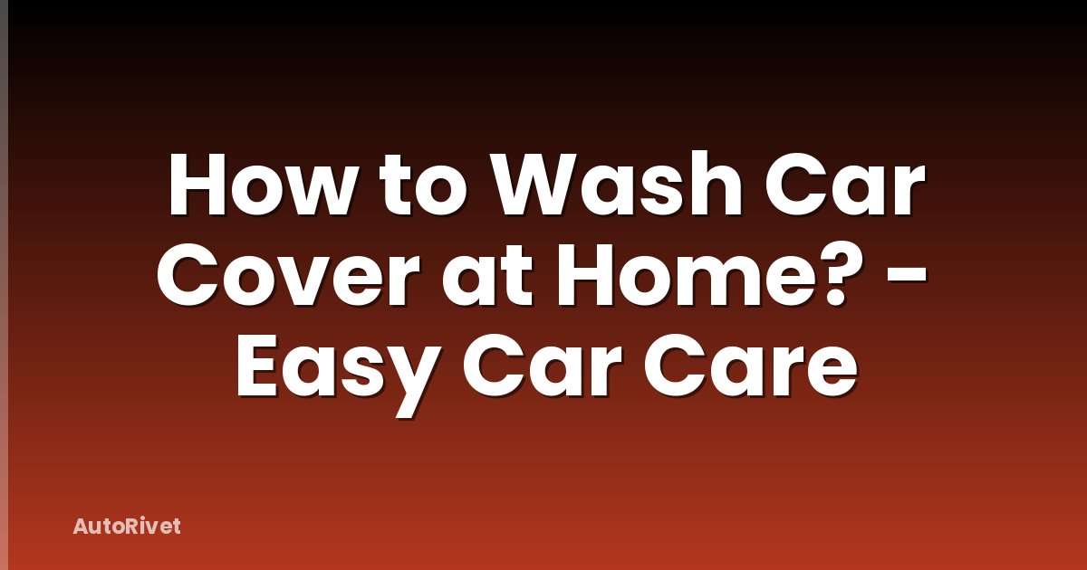 How to Wash Car Cover at Home? - Easy Car Care