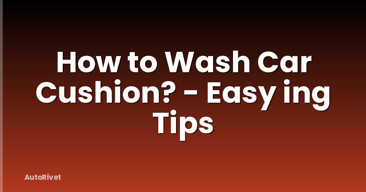 How to Wash Car Cushion? - Easy ing Tips