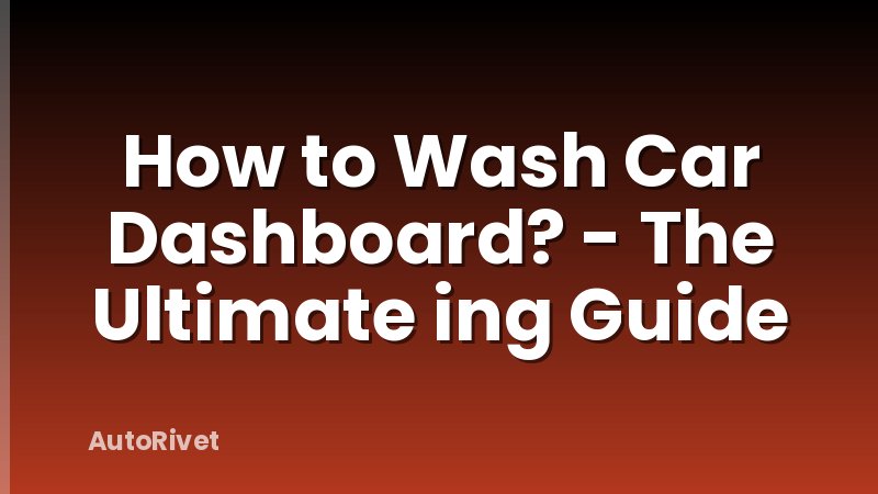 How to Wash Car Dashboard? - The Ultimate ing Guide