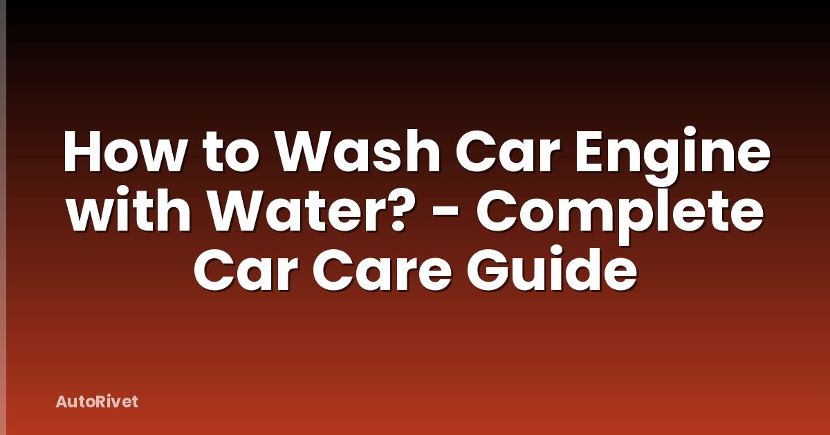 How to Wash Car Engine with Water? - Complete Car Care Guide