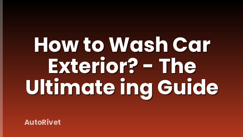 How to Wash Car Exterior? - The Ultimate ing Guide