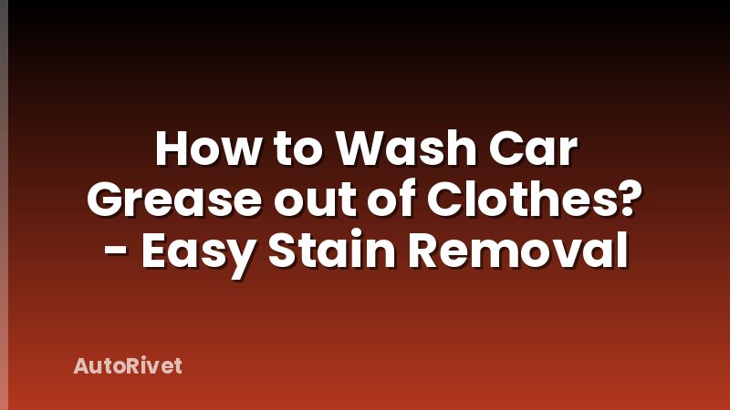 How to Wash Car Grease out of Clothes? - Easy Stain Removal