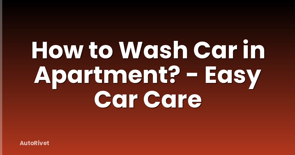 How to Wash Car in Apartment? - Easy Car Care