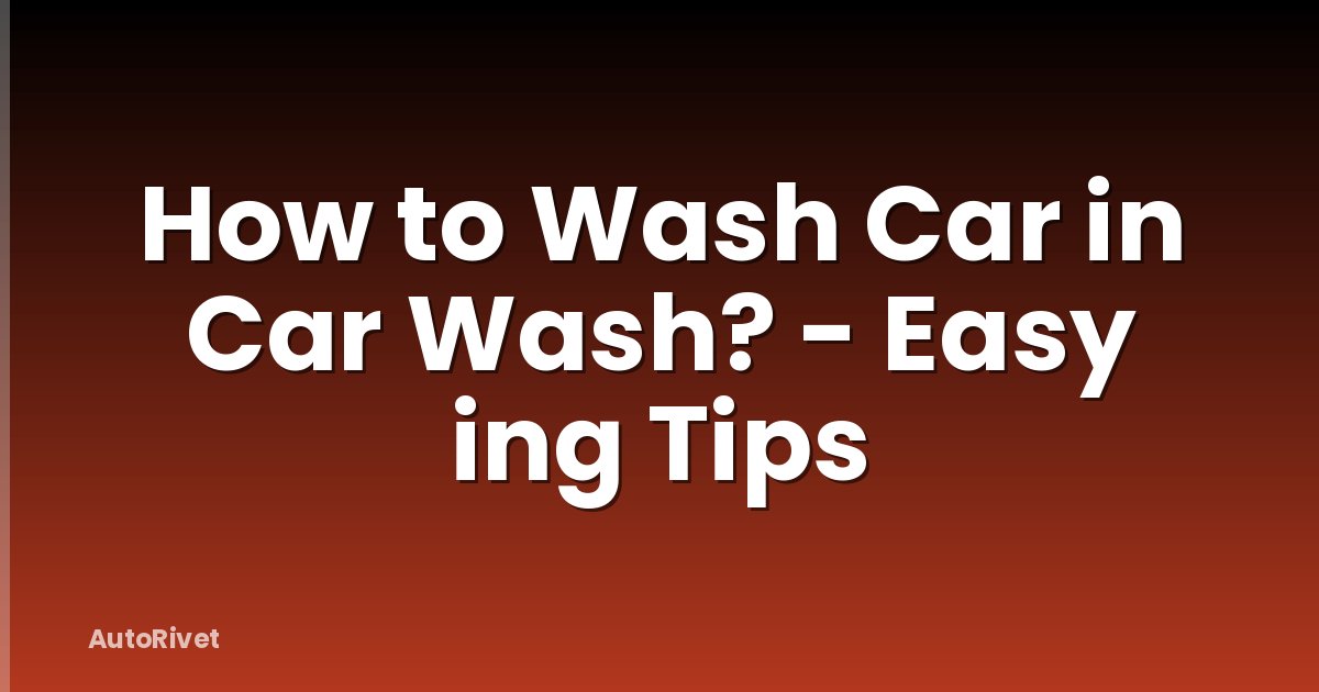 How to Wash Car in Car Wash? - Easy ing Tips