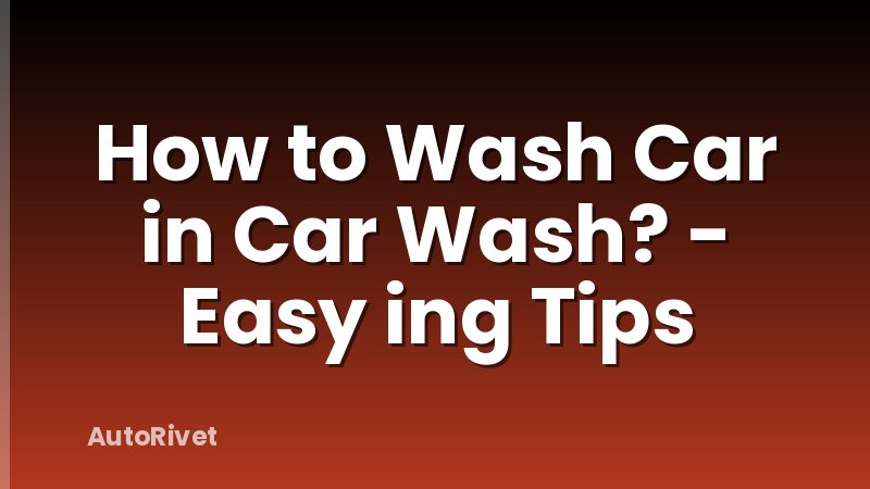 How to Wash Car in Car Wash? - Easy ing Tips