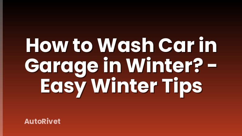 How to Wash Car in Garage in Winter? - Easy Winter Tips