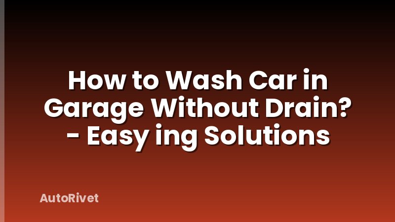 How to Wash Car in Garage Without Drain? - Easy ing Solutions