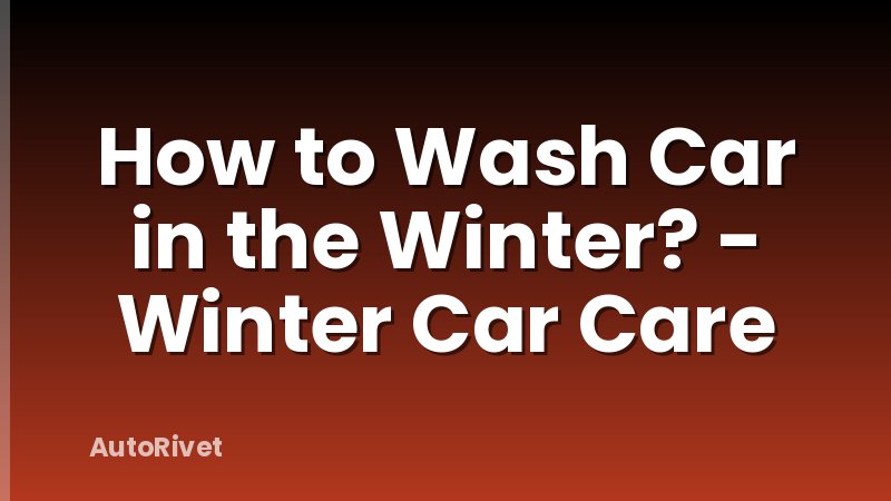 How to Wash Car in the Winter? - Winter Car Care